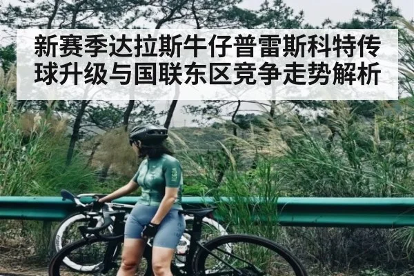 新赛季达拉斯牛仔普雷斯科特传球升级与国联东区竞争走势解析 | hth