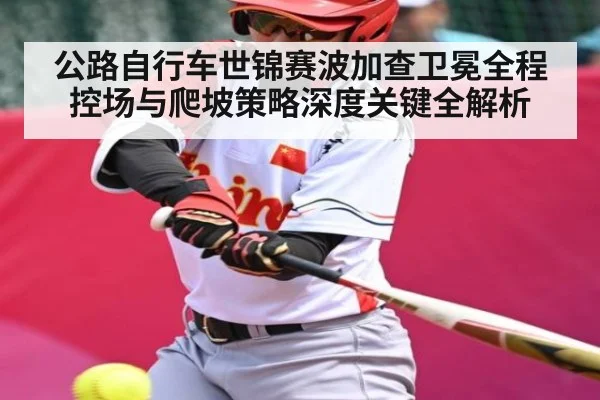 公路自行车世锦赛波加查卫冕全程控场与爬坡策略深度关键全解析 | hth